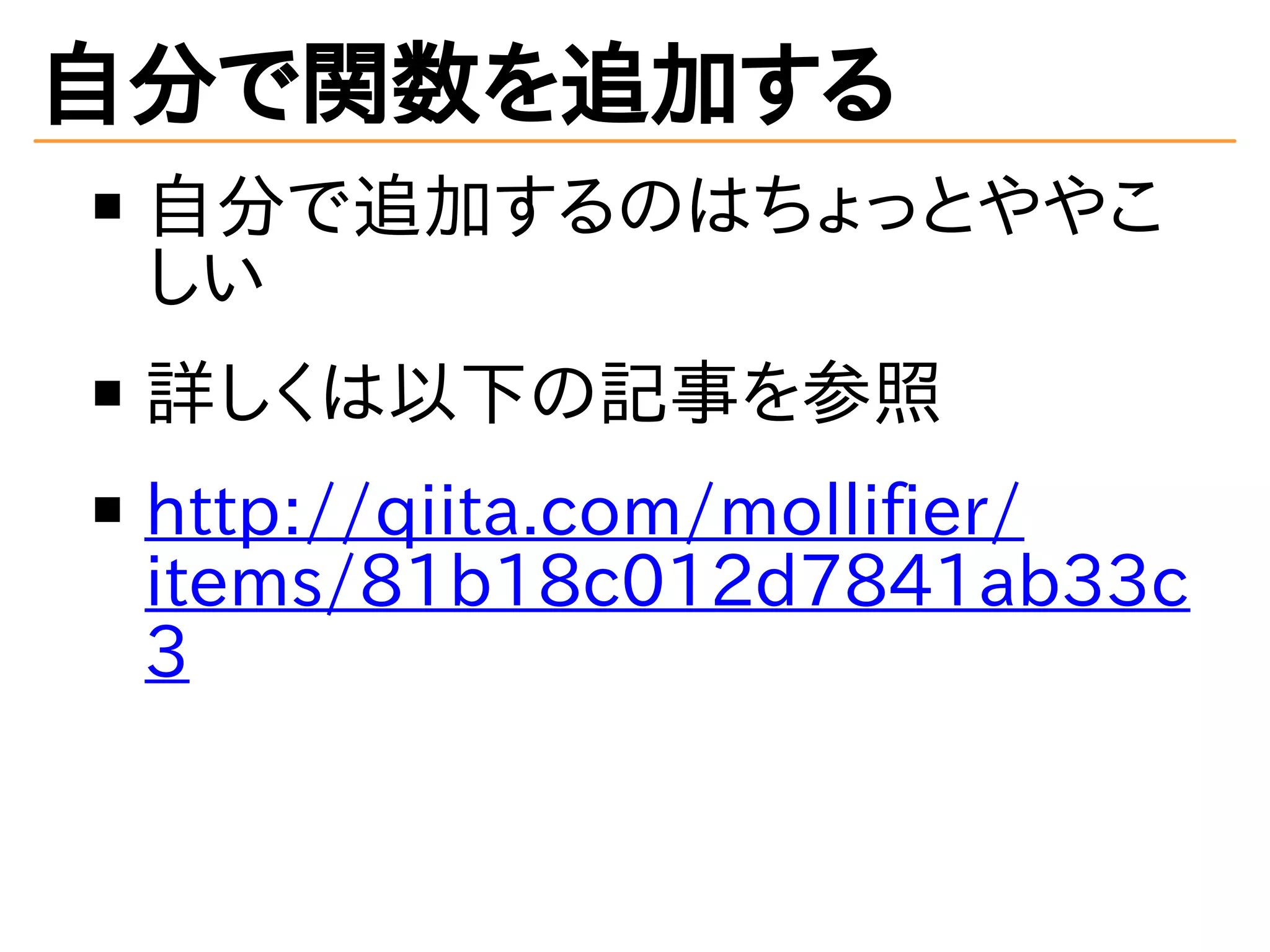 自分で関数を追加する
自分で追加するのはちょっとややこ
しい
詳しくは以下の記事を参照
http://qiita.com/mollifier/
items/81b18c012d7841ab33c
3
 
