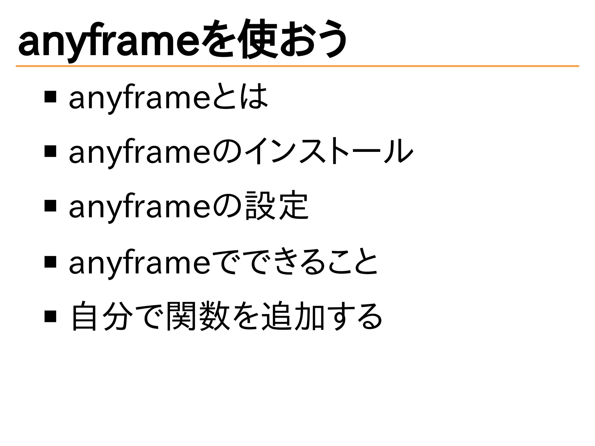 anyframeを使おう
anyframeとは
anyframeのインストール
anyframeの設定
anyframeでできること
自分で関数を追加する
 