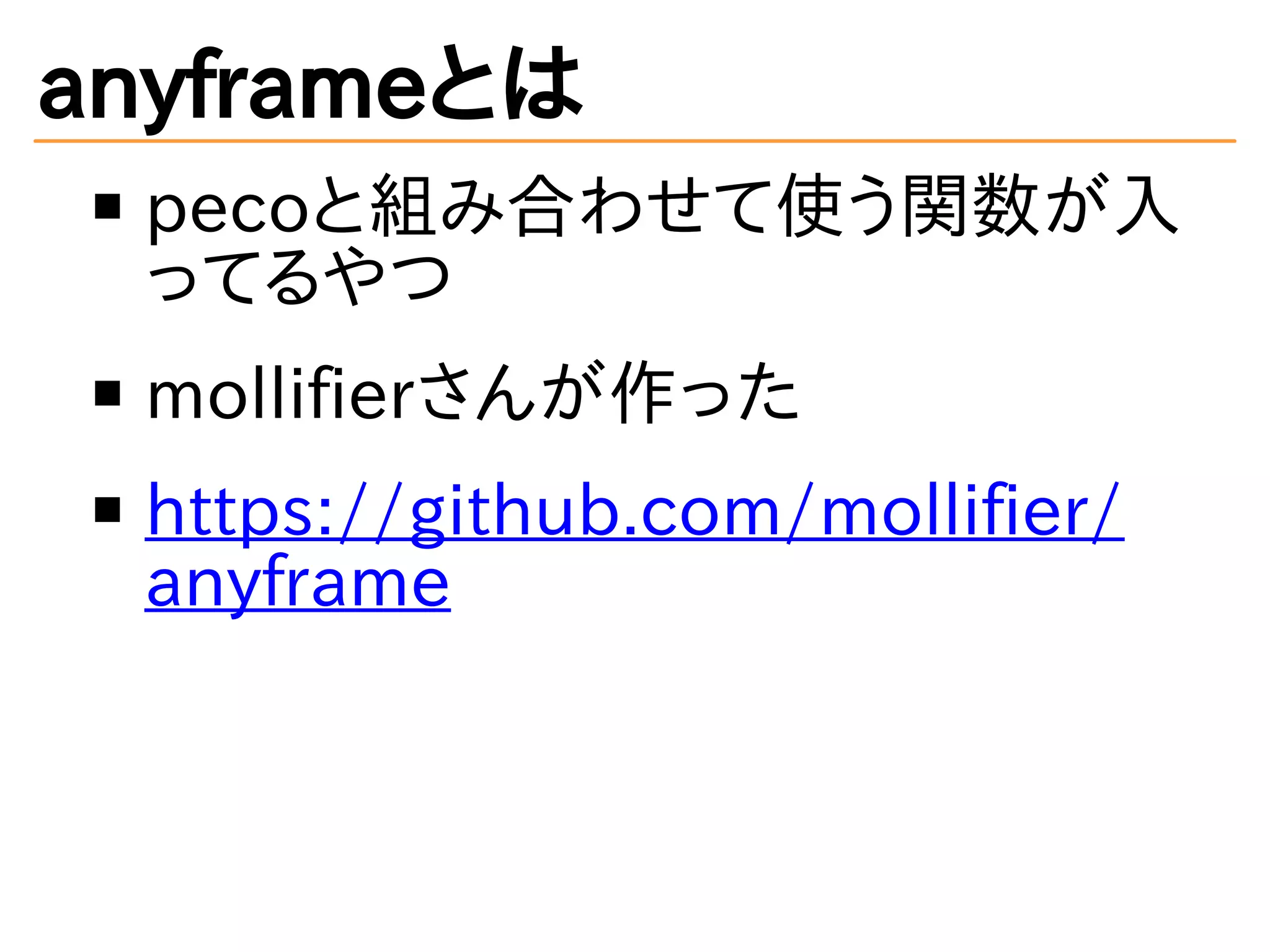 anyframeとは
pecoと組み合わせて使う関数が入
ってるやつ
mollifierさんが作った
https://github.com/mollifier/
anyframe
 