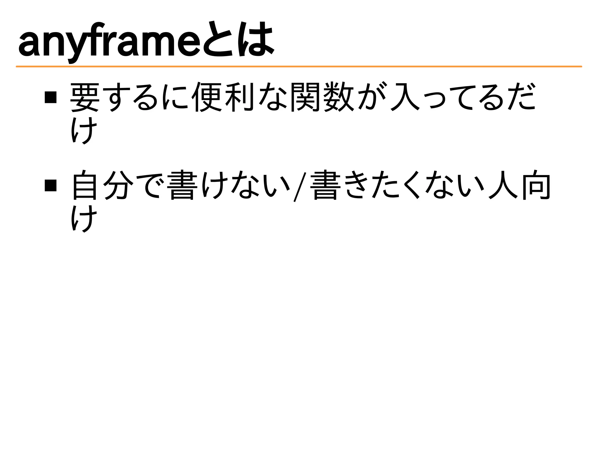 anyframeとは
要するに便利な関数が入ってるだ
け
自分で書けない/書きたくない人向
け
 