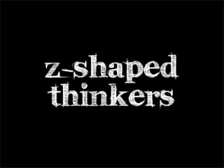 z-shaped
thinkers