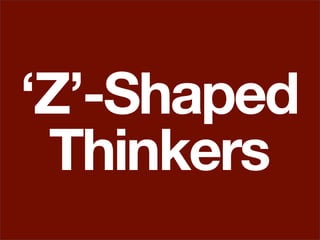 ‘Z’-Shaped
 Thinkers