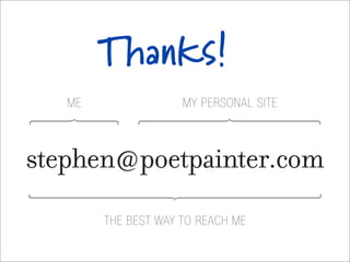 Thanks!
    ME                MY PERSONAL SITE




         THE BEST WAY TO REACH ME

Stephen P. Anderson / www.poetpainter.com