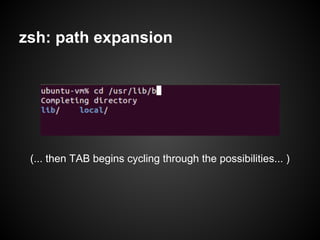 zsh: path expansion




 (... then TAB begins cycling through the possibilities... )
 