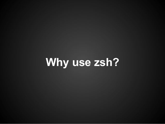 Why use zsh? 