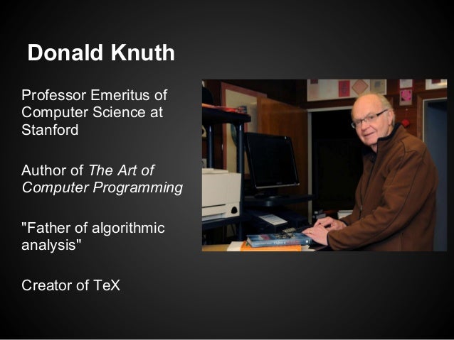 Donald KnuthProfessor Emeritus ofComputer Science atStanfordAuthor of The Art ofComputer Programming"Father of algorithmic...