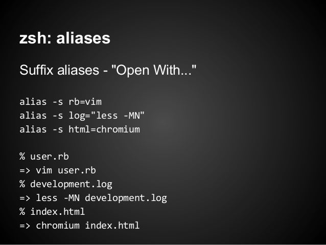 zsh: aliasesSuffix aliases - "Open With..."alias -s rb=vimalias -s log="less -MN"alias -s html=chromium% user.rb=> vim use...