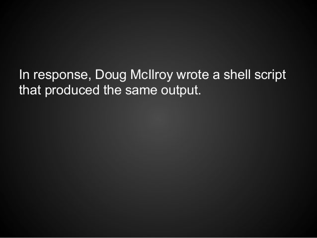 In response, Doug McIlroy wrote a shell scriptthat produced the same output. 
