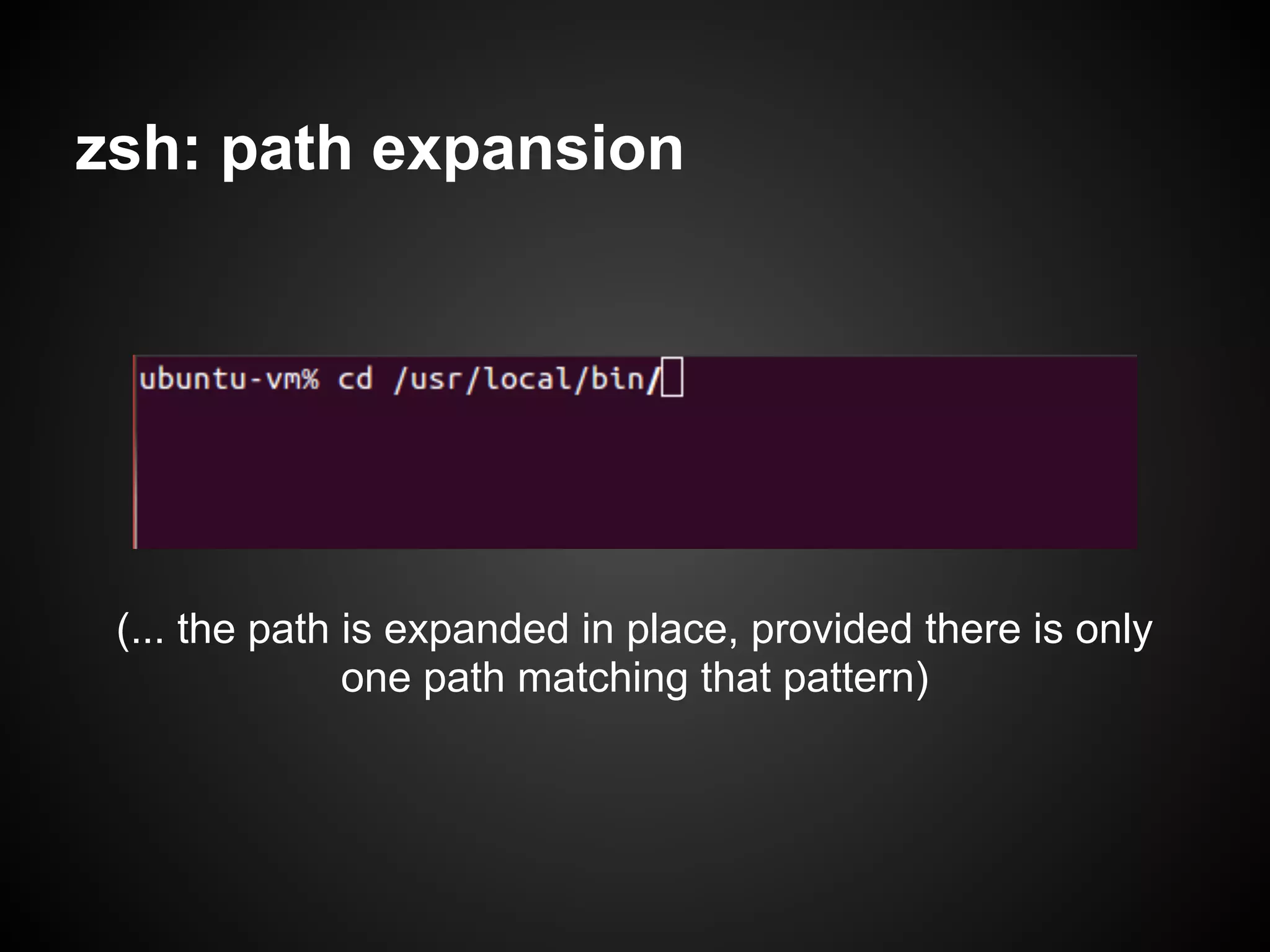 zsh: path expansion




 (... the path is expanded in place, provided there is only
               one path matching that pattern)
 