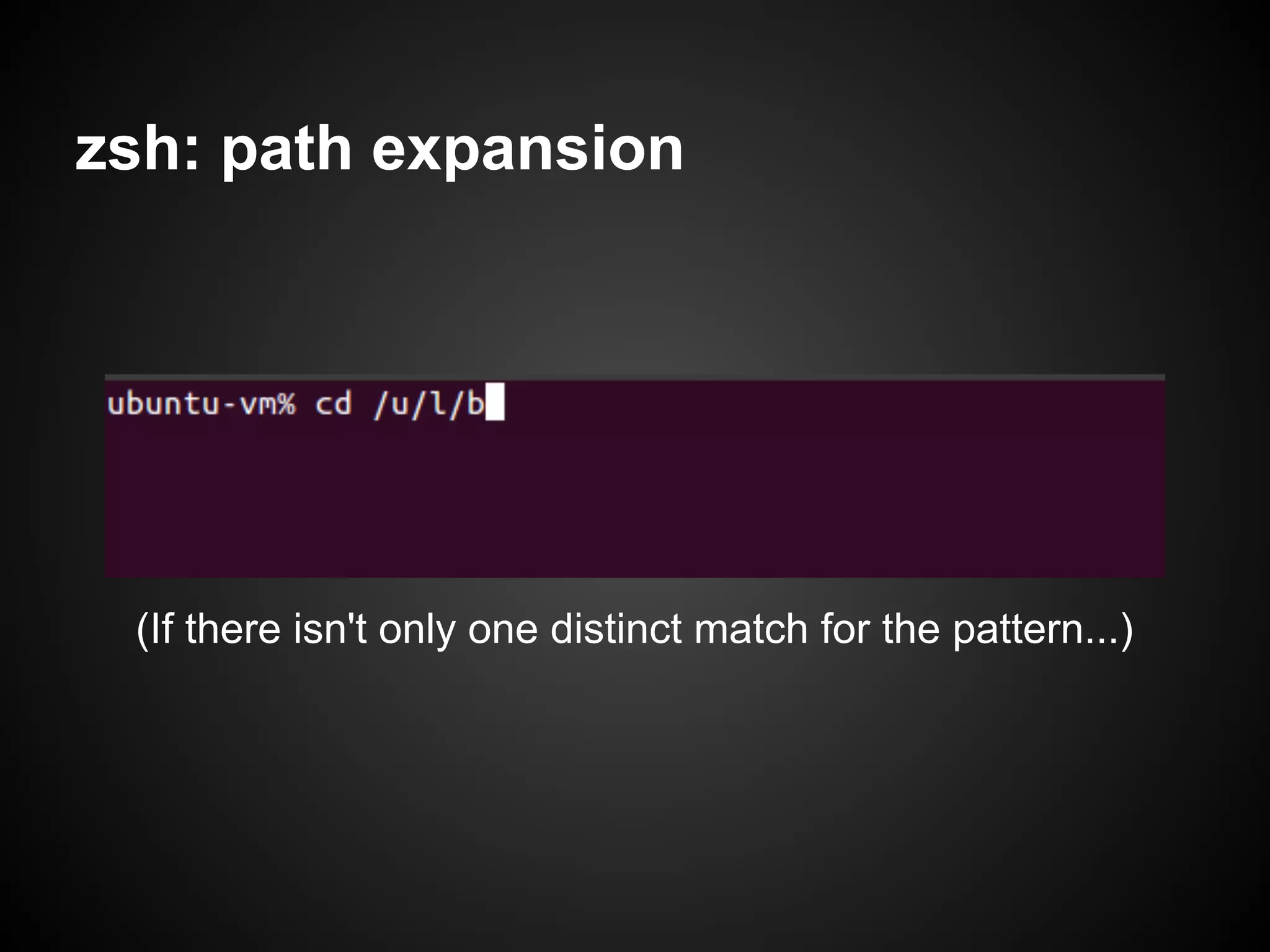zsh: path expansion




 (If there isn't only one distinct match for the pattern...)
 