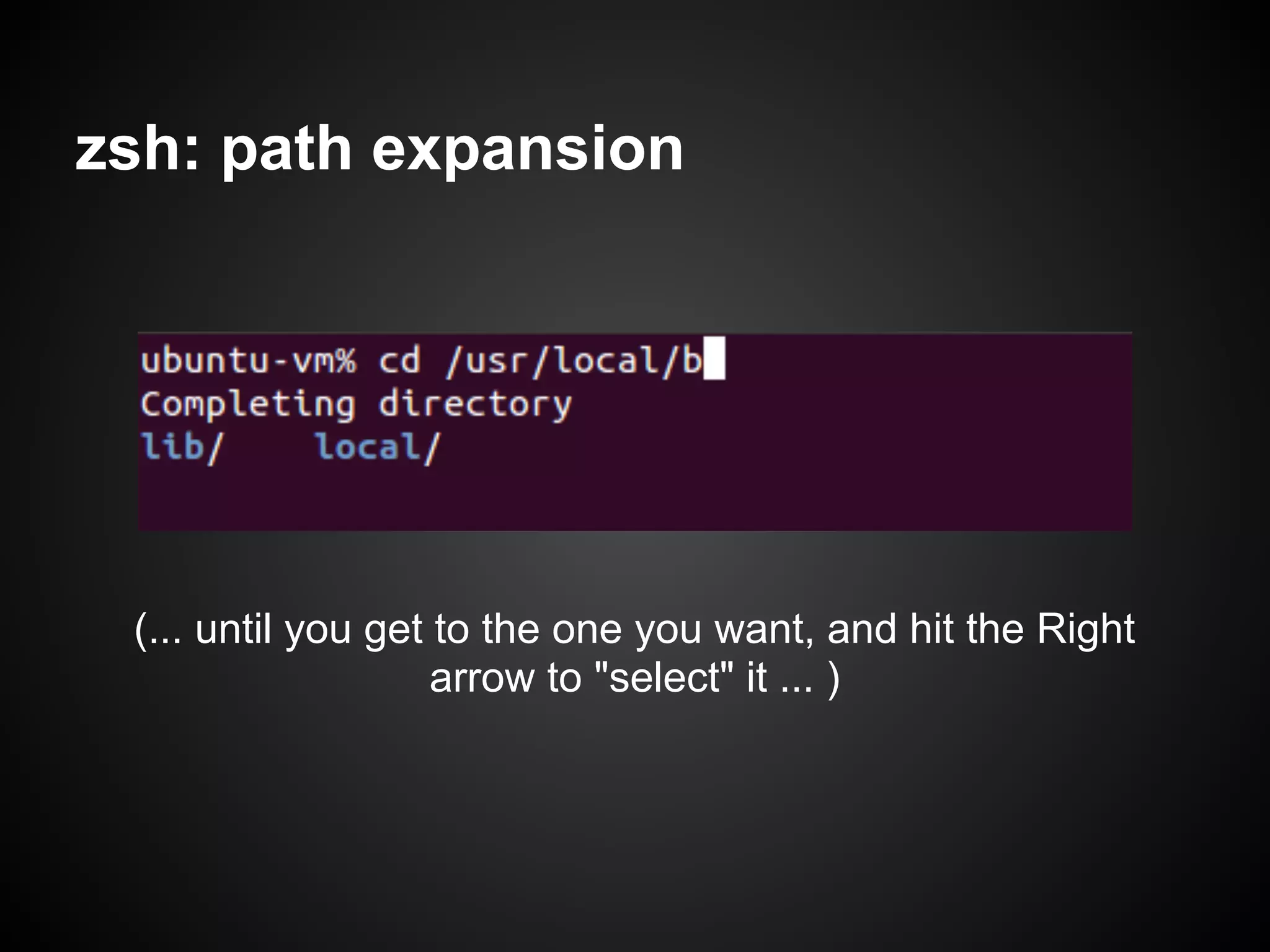 zsh: path expansion




 (... until you get to the one you want, and hit the Right
                    arrow to "select" it ... )
 