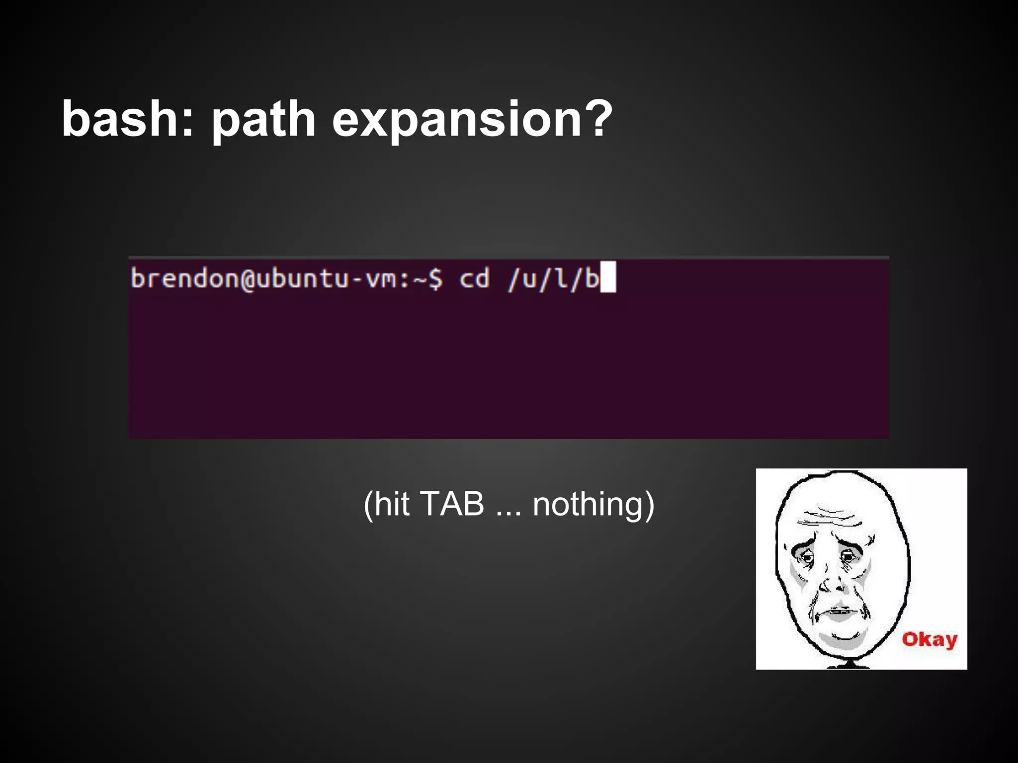 bash: path expansion?




           (hit TAB ... nothing)
 