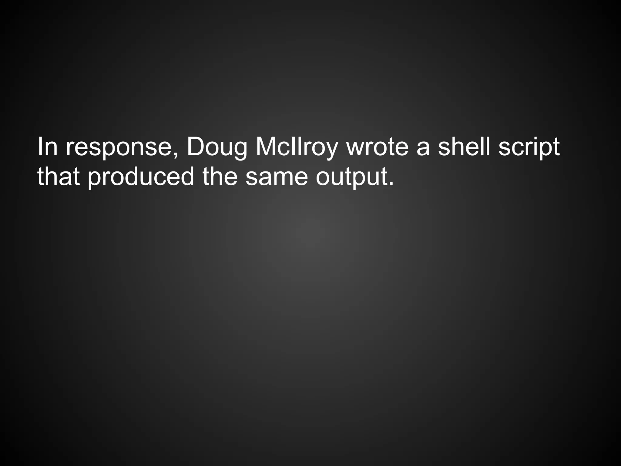 In response, Doug McIlroy wrote a shell script
that produced the same output.
 