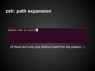 zsh: path expansion




 (If there isn't only one distinct match for the pattern...)
 