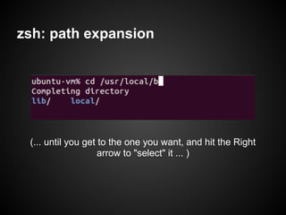 zsh: path expansion




 (... until you get to the one you want, and hit the Right
                    arrow to "select" it ... )
 
