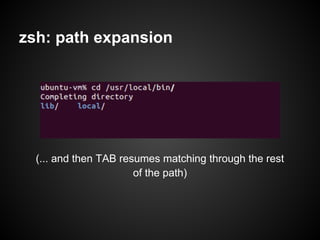zsh: path expansion




  (... and then TAB resumes matching through the rest
                       of the path)
 