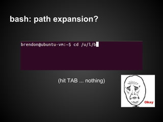 bash: path expansion?




           (hit TAB ... nothing)
 