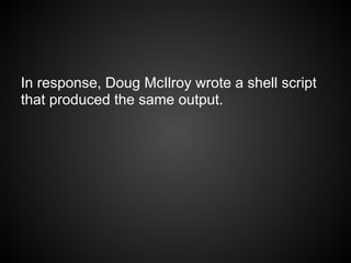 In response, Doug McIlroy wrote a shell script
that produced the same output.
 