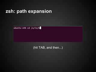 zsh: path expansion




           (hit TAB, and then...)
 