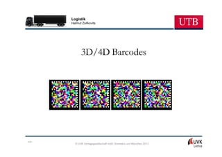 Logistik
      Helmut Zsifkovits




            3D/4D Barcodes




131
        © UVK Verlagsgesellschaft mbH, Konstanz und München 2013
 
