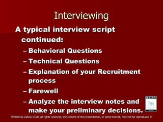 Interviewing A typical interview script continued: Behavioral Questions Technical Questions Explanation of your Recruitment process Farewell Analyze the interview notes and make your preliminary decisions. 
