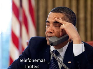 Telefonemas
Inúteis
 