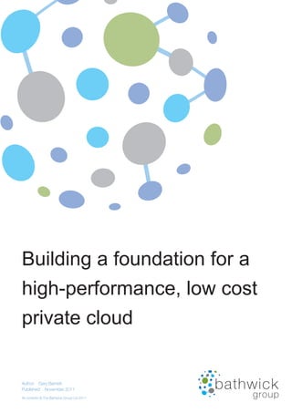 Building a foundation for a
high-performance, low cost
private cloud


Author: Gary Barnett
Published: November 2011
All contents © The Bathwick Group Ltd 2011
 
