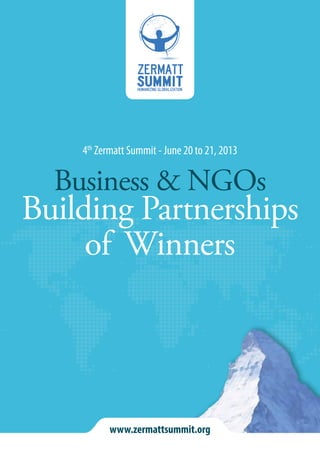 4th Zermatt Summit - June 20 to 21, 2013

  Business & NGOs
Building Partnerships
     of Winners




          www.zermattsummit.org
 