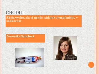 CHODILI
Škola vychovala aj mladé nádejné olympioničky v
sánkovaní
Veronika Sabolová
 