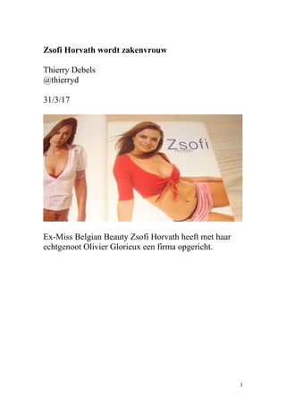 Zsofi Horvath wordt zakenvrouw
Thierry Debels
@thierryd
31/3/17
Ex-Miss Belgian Beauty Zsofi Horvath heeft met haar
echtgenoot Olivier Glorieux een firma opgericht.
1
 