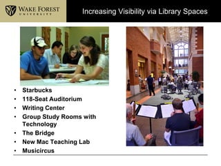Increasing Visibility via Library Spaces




• Starbucks
• 118-Seat Auditorium
• Writing Center
• Group Study Rooms with
  Technology
• The Bridge
• New Mac Teaching Lab
• Musicircus
 