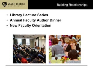 Building Relationships


• Library Lecture Series
• Annual Faculty Author Dinner
• New Faculty Orientation
 