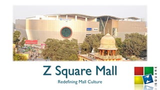 Z Square Mall
Redefining Mall Culture
 