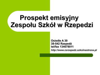 Prospekt emisyjny
Zespołu Szkół w Rzepedzi

           Osiedle A 30
           38-542 Rzepedź
           tel/fax 134678011
           http://www.zsrzepedz.szkolnastrona.pl
 