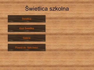 Świetlica szkolna Klub Świetlika Świetlica Galeria Powrót do: Spis treści 