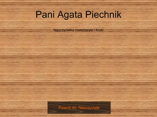 Pani Agata Piechnik Nauczycielka matematyki i fizyki Powrót do: Nauczyciele 