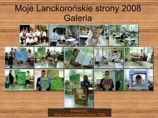 Moje Lanckorońskie strony 2008 Galeria Powrót do:  Moje Lanckorońskie Strony 2008 