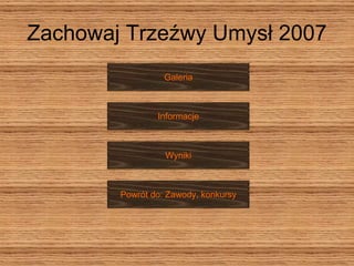 Zachowaj Trzeźwy Umysł 2007 Galeria Informacje Wyniki Powrót do: Zawody, konkursy 
