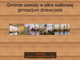 Gminne zawody w piłce siatkowej gimnazjum dziewczęta Powrót do: Zawody w piłce siatkowej 2008 