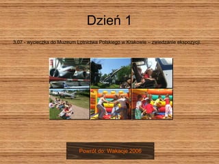 Dzień 1 3.07 - wycieczka do Muzeum Lotnictwa Polskiego w Krakowie – zwiedzanie ekspozycji. Powrót do: Wakacje 2006 