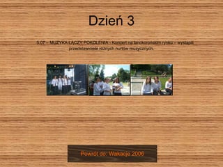 Dzień 3 5.07 – MUZYKA ŁĄCZY POKOLENIA - Koncert na lanckorońskim rynku – wystąpili  przedstawiciele różnych nurtów muzycznych. Powrót do: Wakacje 2006 