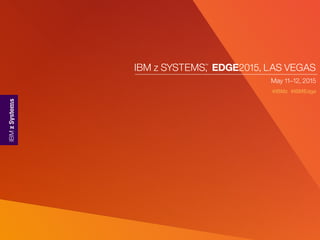 IBM z SYSTEMS™
, EDGE2015, LAS VEGAS
May 11–12, 2015
#IBMz #IBMEdge
 