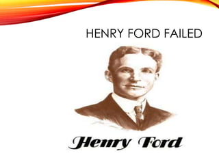 HENRY FORD FAILED
 