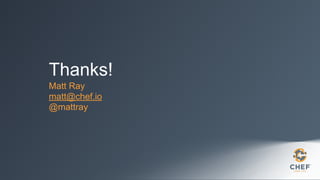 Thanks!
Matt Ray
matt@chef.io
@mattray
 