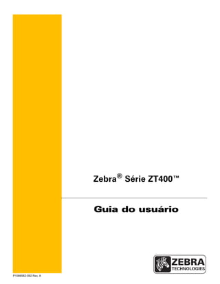 P1066582-092 Rev. A
Zebra®
Série ZT400™
Guia do usuário
 