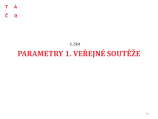 PARAMETRY 1. VEŘEJNÉ SOUTĚŽE
2. část
14
 