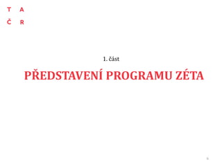 PŘEDSTAVENÍ PROGRAMU ZÉTA
1. část
6
 
