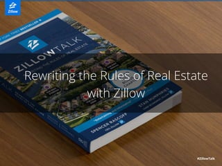 Rewriting the Rules of Real Estate
with Zillow
#ZillowTalk
 