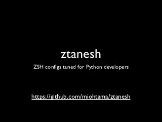 ztanesh
ZSH conﬁgs tuned for Python developers




https://github.com/miohtama/ztanesh
 