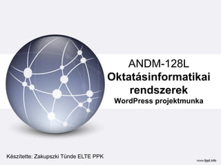 ANDM-128L
Oktatásinformatikai
rendszerek
WordPress projektmunka
Készítette: Zakupszki Tünde ELTE PPK
 